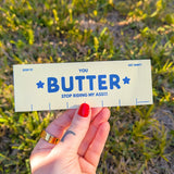 butter stop riding my ass!! bumper sticker
